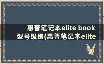 惠普笔记本elite book型号级别(惠普笔记本elitebook系列)